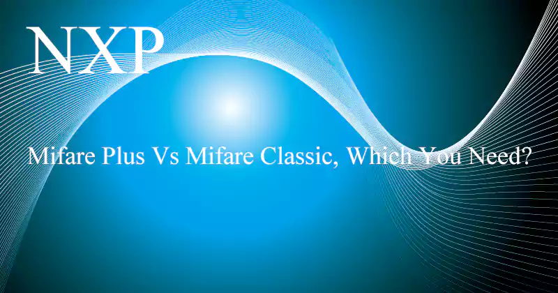 Mifare Plus Vs Mifare Classic, Which You Need